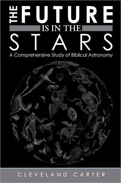 Cover for Cleveland Carter · The Future is in the Stars: a Comprehensive Study of Biblical Astronomy (Pocketbok) (2012)