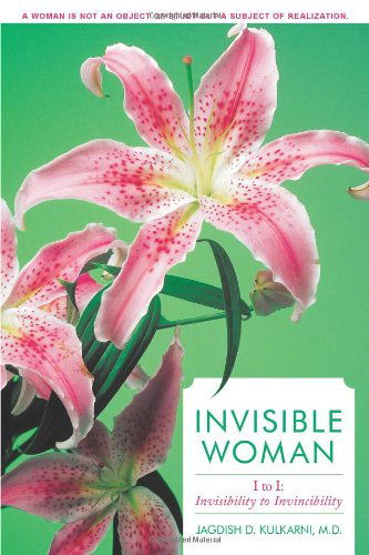 Cover for Jagdish D. Kulkarni M. D. · Invisible Woman: I to I: Invisibility to Invincibility (Paperback Book) (2010)