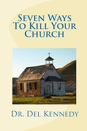 Cover for Del Kennedy · Seven Ways to Kill Your Church (Paperback Bog) (2010)
