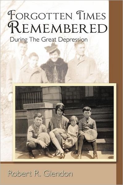 Cover for Robert R Glendon · Forgotten Times Remembered: During the Great Depression (Paperback Book) (2011)