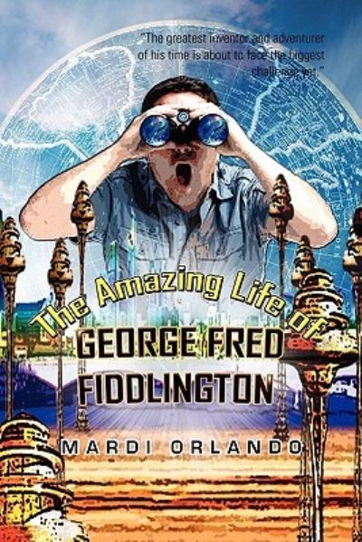 Cover for Mardi Orlando · The Amazing Life of George Fred Fiddlington (Paperback Book) (2010)