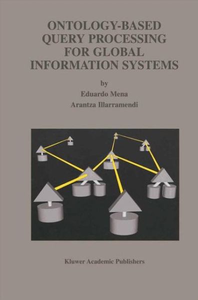 Ontology-Based Query Processing for Global Information Systems - The Springer International Series in Engineering and Computer Science - Eduardo Mena - Bøger - Springer-Verlag New York Inc. - 9781461355557 - 28. oktober 2012