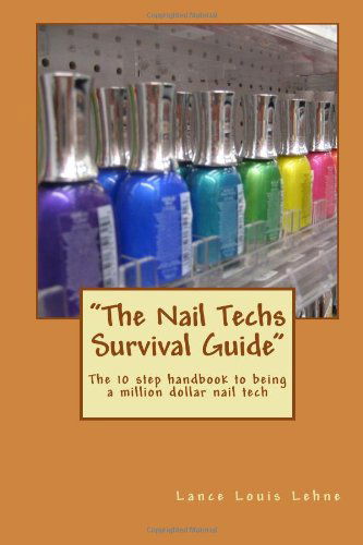 Cover for Mr Lance Louis Lehne · &quot;The Nail Techs Survival Guide&quot;: the 10 Step Handbook to Becoming a Million Dollar Nail Technician (Paperback Book) (2011)