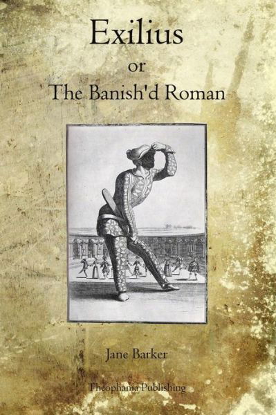 Exilius: the Banish'd Roman - Jane Barker - Livros - CreateSpace Independent Publishing Platf - 9781468020557 - 3 de dezembro de 2011
