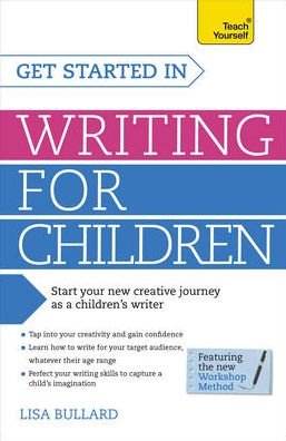 Cover for Lisa Bullard · Get Started in Writing for Children: Teach Yourself: How to write entertaining, colourful and compelling books for children (Taschenbuch) (2014)