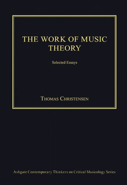 Cover for Thomas Christensen · The Work of Music Theory: Selected Essays - Ashgate Contemporary Thinkers on Critical Musicology Series (Hardcover Book) [New edition] (2014)