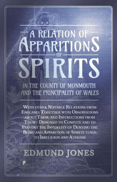 Cover for Edmund Jones · A Relation of Apparitions of Spirits in the County of Monmouth and the Principality of Wales - With other Notable Relations from England; Together with Observations about Them, and Instructions from Them - Designed to Confute and to Prevent the Infidelity (Paperback Book) (2016)