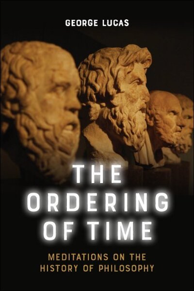Cover for George Lucas · The Ordering of Time: Meditations on the History of Philosophy (Hardcover Book) (2020)