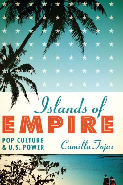 Cover for Camilla Fojas · Islands of Empire: Pop Culture and U.S. Power (Paperback Book) (2014)