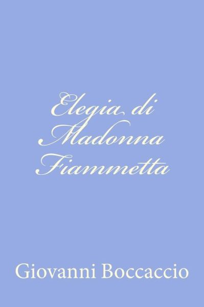 Elegia Di Madonna Fiammetta - Giovanni Boccaccio - Bücher - CreateSpace Independent Publishing Platf - 9781479275557 - 7. September 2012