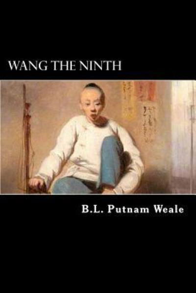 Wang the Ninth: the Story of a Chinese Boy - B L Putnam Weale - Libros - Createspace - 9781480248557 - 1 de noviembre de 2012