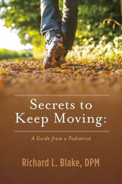 Cover for Richard Blake · Secrets to Keep Moving: A Guide from a Podiatrist (Paperback Book) (2016)