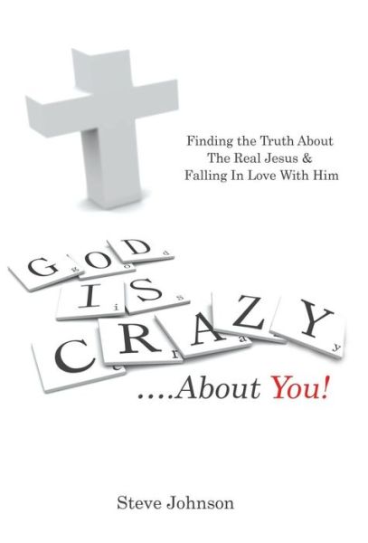 Cover for Steve Johnson · God is Crazy ....about You!: Finding the Truth About the Real Jesus &amp; Falling in Love with Him (Hardcover Book) (2015)