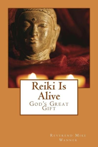 Reiki is Alive: God's Great Gift - Reverend Mike Wanner - Books - Createspace - 9781497488557 - April 1, 2014