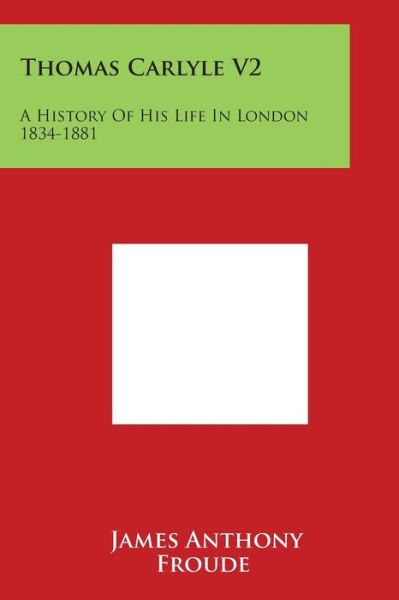 Cover for James Anthony Froude · Thomas Carlyle V2: a History of His Life in London 1834-1881 (Paperback Book) (2014)