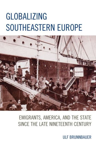 Cover for Ulf Brunnbauer · Globalizing Southeastern Europe: Emigrants, America, and the State since the Late Nineteenth Century (Hardcover Book) (2016)