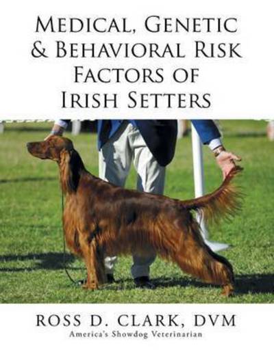 Cover for Dvm Ross D Clark · Medical, Genetic &amp; Behavioral Risk Factors of Irish Setters (Pocketbok) (2015)