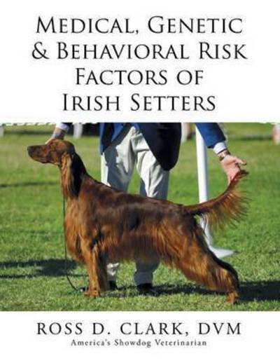 Cover for Dvm Ross D Clark · Medical, Genetic &amp; Behavioral Risk Factors of Irish Setters (Taschenbuch) (2015)