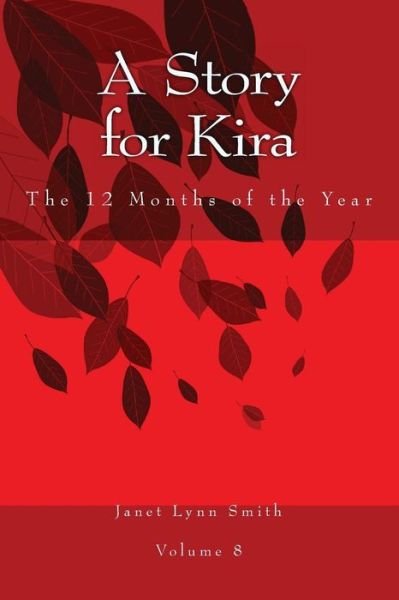 A Story for Kira: the 12 Months of the Year - Janet Lynn Smith - Kirjat - Createspace - 9781499145557 - maanantai 21. huhtikuuta 2014