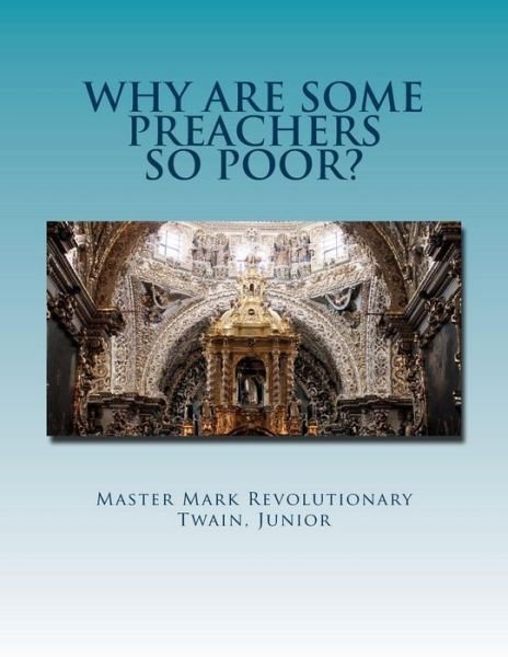 Cover for Mr Mark Revolutionary Twain Jr · Why Are Some Preachers So Poor?: How Almost All Preachers Could Get Moderately Rich Without Preaching Any Outlandish Lies! (Paperback Book) (2014)