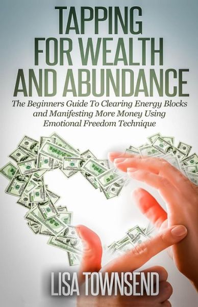 Cover for Lisa Townsend · Tapping for Wealth and Abundance: the Beginner's Guide to Clearing Energy Blocks and Manifesting More Money Using Emotional Freedom Technique (Pocketbok) (2014)