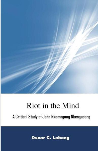 Cover for Oscar C Labang · Riot in the Mind: a Critical Study of John Nkemngong Nkengasong (Paperback Book) (2014)