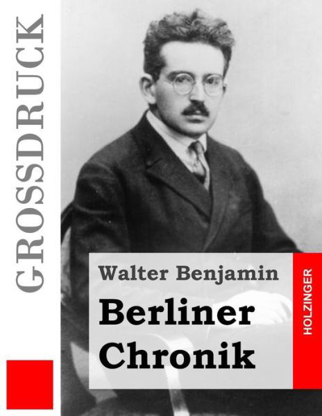 Berliner Chronik (Grossdruck) - Walter Benjamin - Libros - Createspace - 9781507857557 - 5 de febrero de 2015