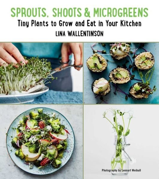 Cover for Lina Wallentinson · Sprouts, Shoots, and Microgreens: Tiny Plants to Grow and Eat in Your Kitchen (Hardcover bog) (2018)