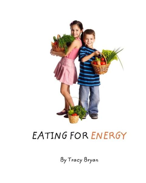 Eating for Energy - Tracy Bryan - Książki - Createspace - 9781511423557 - 23 marca 2015