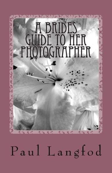 A brides guide to her photographer - P E Langfod - Livres - Createspace Independent Publishing Platf - 9781517603557 - 18 octobre 2015