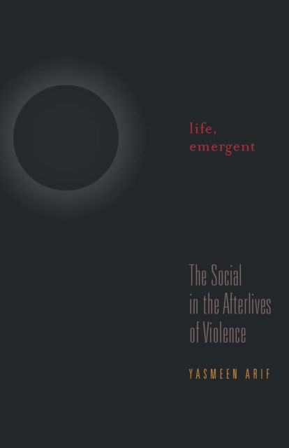 Cover for Yasmeen Arif · Life, Emergent: The Social in the Afterlives of Violence - A Quadrant Book (Paperback Book) (2016)