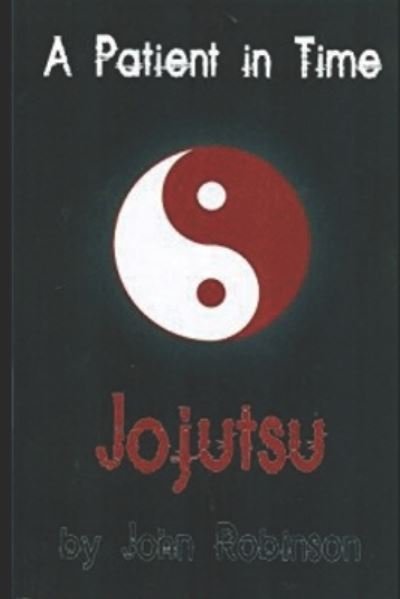 A Patient in Time: Jojutsu - John Robinson - Libros - Independently Published - 9781520698557 - 25 de febrero de 2017