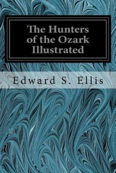Cover for Edward S. Ellis · The Hunters of the Ozark Illustrated (Paperback Book) (2016)