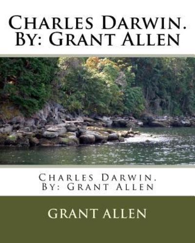 Charles Darwin. By - Grant Allen - Kirjat - Createspace Independent Publishing Platf - 9781537023557 - torstai 11. elokuuta 2016