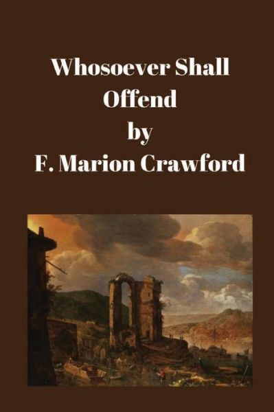 Whosoever Shall Offend - F Marion Crawford - Books - Nook Press - 9781538000557 - September 14, 2016