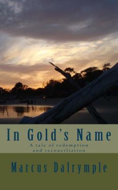 In Gold's Name - Marcus Dalrymple - Books - Createspace Independent Publishing Platf - 9781542465557 - April 17, 2018