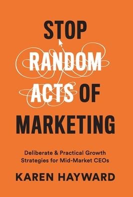 Cover for Karen Hayward · Stop Random Acts of Marketing (Hardcover Book) (2019)