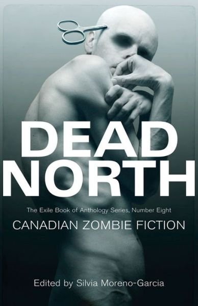 Cover for Silvia Moreno-Garcia · Dead North: Canadian Zombie Fiction - The Exile Book of Anthology Series (Pocketbok) (2013)