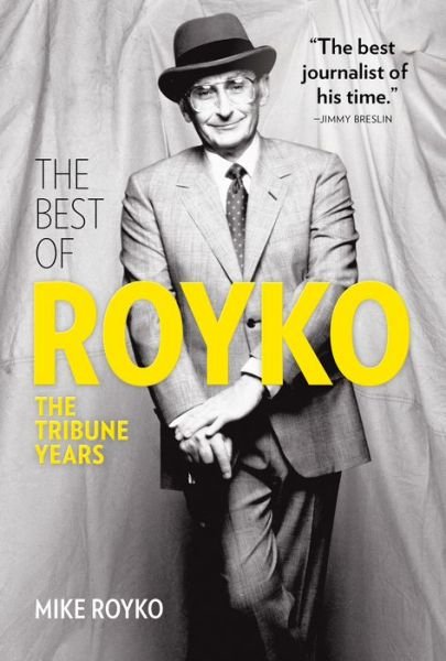 Cover for Mike Royko · The Best of Royko: The Tribune Years (Hardcover Book) (2018)