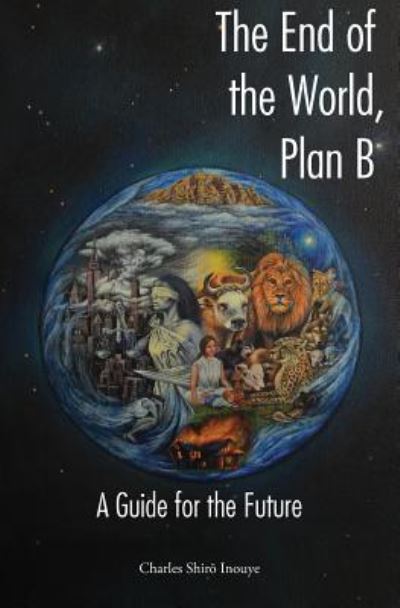 Cover for Charles Shiro Inouye · The End of the World, Plan B : A Guide for the Future (Paperback Book) (2016)