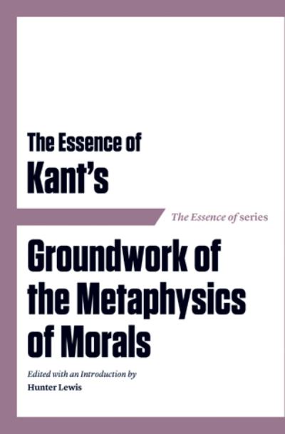 Cover for Immanuel Kant · The essence of Kant's Groundwork of the metaphysics of morals (Book) (2012)