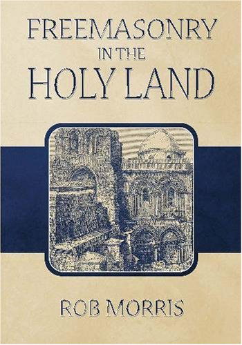 Freemasonry in the Holy Land - Rob Morris - Books - Stone Guild Publishing, Inc. - 9781605320557 - June 8, 2009