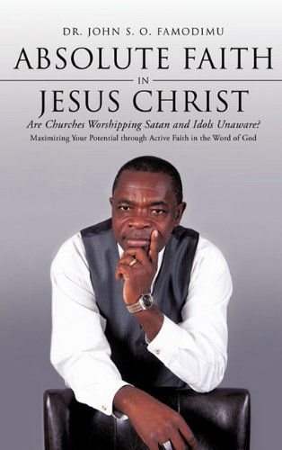 Cover for John S. O. Famodimu · Absolute Faith in Jesus Christ (Hardcover Book) (2011)