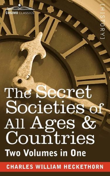 The Secret Societies of All Ages & Countries (Two Volumes in One) - Charles William Heckethorn - Kirjat - Cosimo Classics - 9781616405557 - torstai 1. joulukuuta 2011