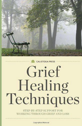 Cover for Calistoga Press · Grief Healing Techniques: Step-By-Step Support for Working Through Grief and Loss (Paperback Book) (2014)