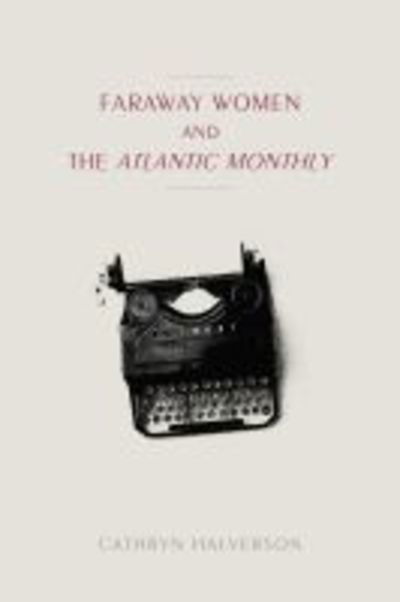 Cover for Cathryn Halverson · Faraway Women and the &quot;Atlantic Monthly - Studies in Print Culture and the History of the Book (Paperback Book) (2019)