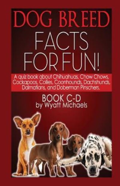 Cover for Wyatt Michaels · Dog Breed Facts for Fun! Book C-D (Pocketbok) (2015)