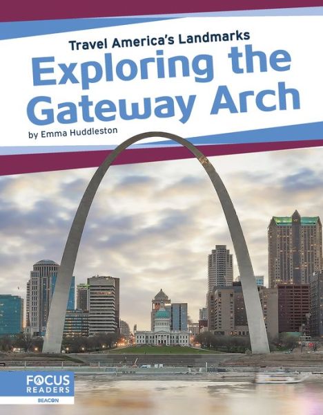 Cover for Emma Huddleston · Exploring the Gateway Arch - Travel America’s Landmarks (Paperback Book) (2019)