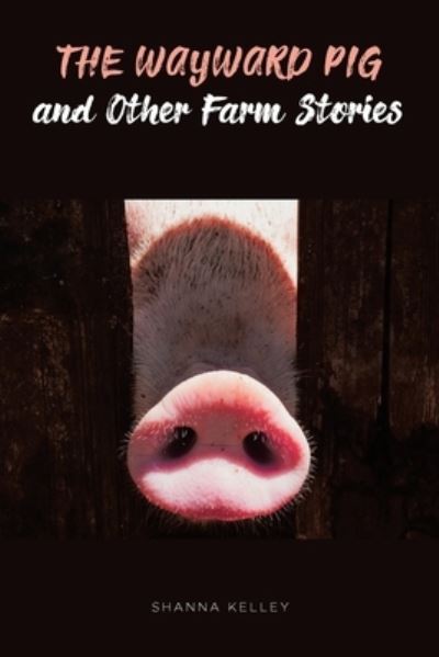 Shanna Kelley · The Wayward Pig and Other Farm Stories (Paperback Book) (2020)