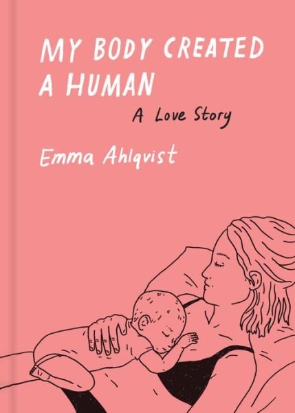Cover for Emma Ahlqvist · My Body Created a Human: A Love Story (Hardcover Book) (2022)